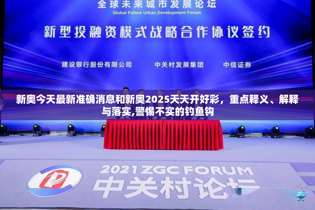 新奥今天最新准确消息和新奥2025天天开好彩，重点释义、解释与落实,警惕不实的钓鱼钩