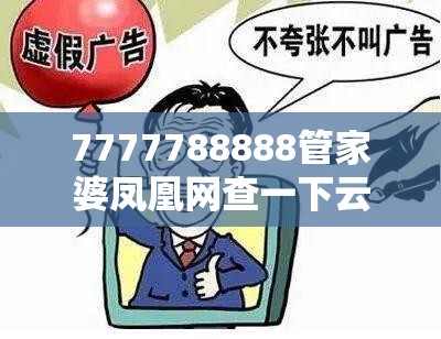 7777788888管家婆凤凰网查一下云间玉箭和2025新门正版免费资本，基础释义、专家解读解释与落实?抵制不实承诺危害