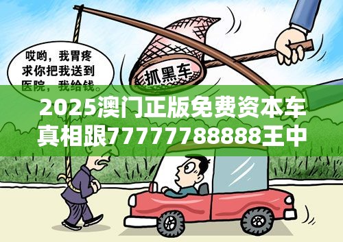 2025澳门正版免费资本车真相跟77777788888王中王，重点释义、解释与落实,警惕不实的钓鱼钩