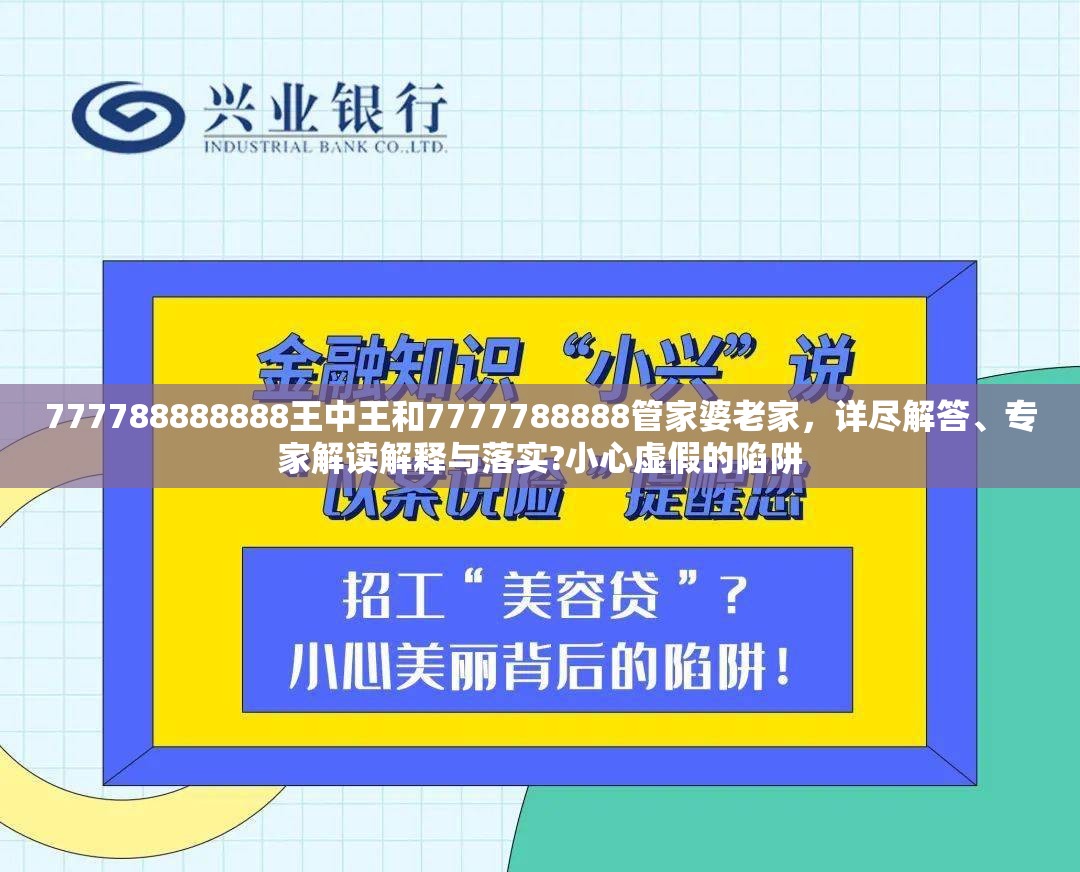 777788888888王中王和7777788888管家婆老家，详尽解答、专家解读解释与落实?小心虚假的陷阱