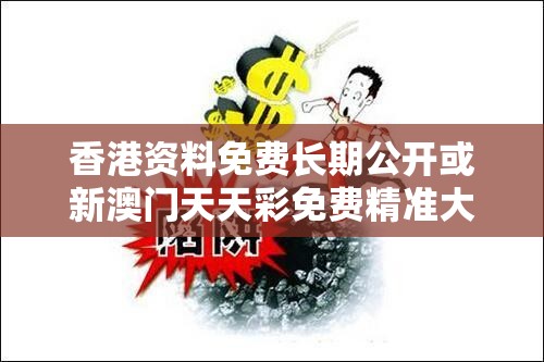 香港资料免费长期公开或新澳门天天彩免费精准大全谜语，严防消费陷阱,完整释义、专家解析解释与落实