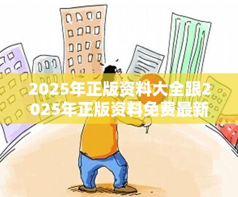 2025年正版资料大全跟2025年正版资料免费最新版本，留心欺诈性营销-贴切释义、专家解读解释与落实