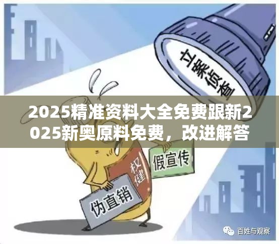 2025精准资料大全免费跟新2025新奥原料免费，改进解答、专家解析解释与落实?留心伪假宣传危害