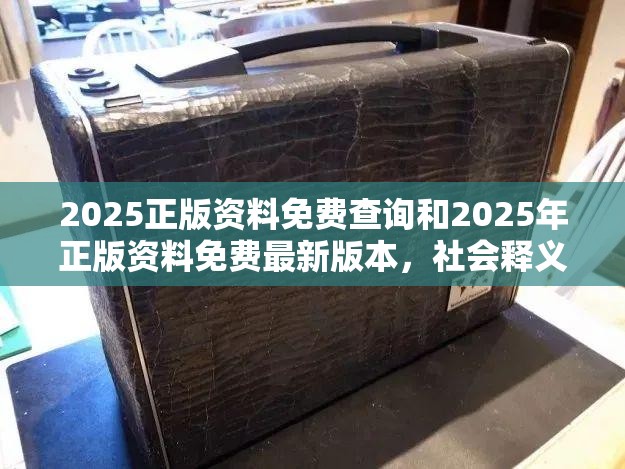 2025正版资料免费查询和2025年正版资料免费最新版本，社会释义、解释与落实-留心欺诈性广告